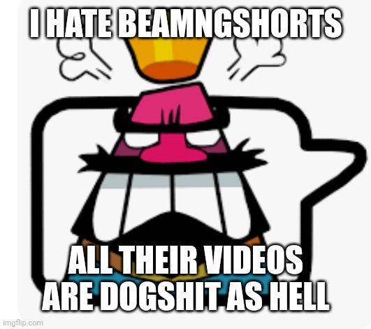 Grrr | I HATE BEAMNGSHORTS; ALL THEIR VIDEOS ARE DOGSHIT AS HELL | image tagged in grrr | made w/ Imgflip meme maker