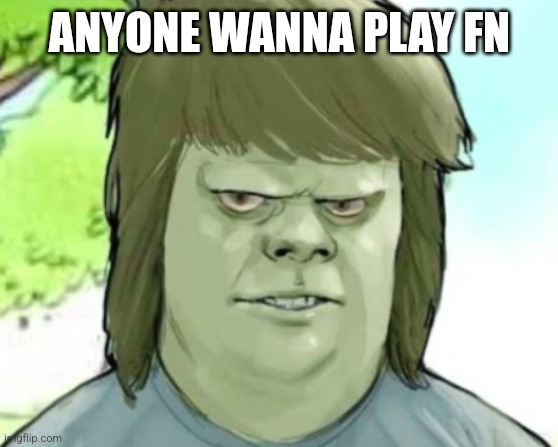 My mom | ANYONE WANNA PLAY FN | image tagged in my mom | made w/ Imgflip meme maker