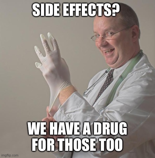 Insane Doctor | SIDE EFFECTS? WE HAVE A DRUG FOR THOSE TOO | image tagged in insane doctor | made w/ Imgflip meme maker