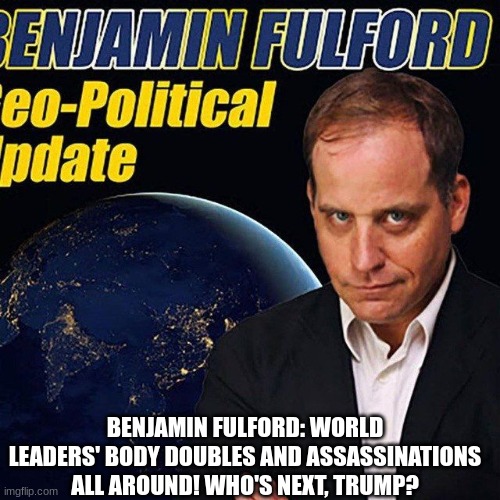 Benjamin Fulford: World Leaders' Body Doubles and Assassinations All Around! Who's Next, Trump? (Video) 