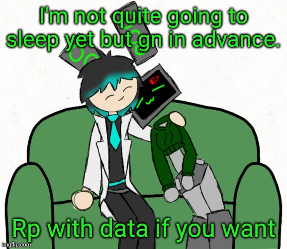 If I don't respond tonight I'll do it tomorrow | I'm not quite going to sleep yet but gn in advance. Rp with data if you want | image tagged in data and sap | made w/ Imgflip meme maker