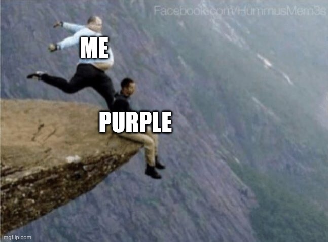 guy getting kicked off cliff | ME PURPLE | image tagged in guy getting kicked off cliff | made w/ Imgflip meme maker