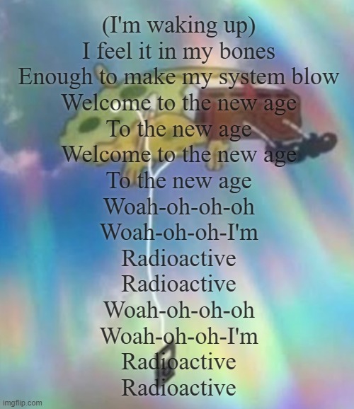 Spongebob Heavenly Music | (I'm waking up)
I feel it in my bones
Enough to make my system blow
Welcome to the new age
To the new age
Welcome to the new age
To the new  | image tagged in spongebob heavenly music | made w/ Imgflip meme maker