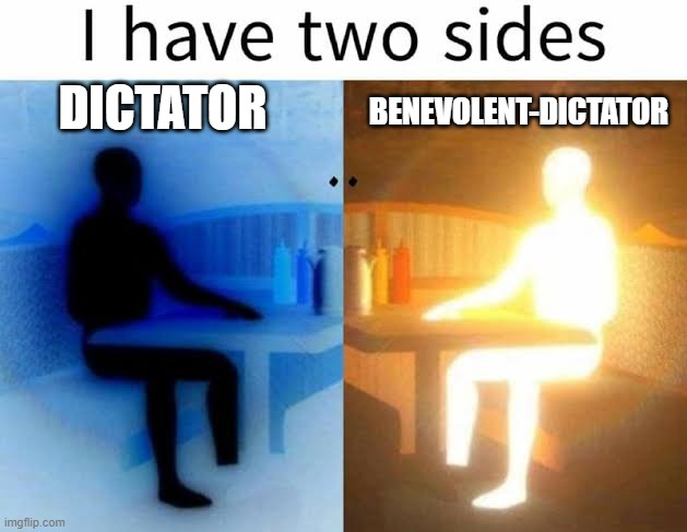 I have two sides | DICTATOR; BENEVOLENT-DICTATOR | image tagged in i have two sides | made w/ Imgflip meme maker