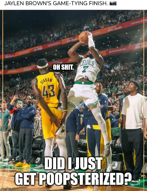 Celtics' Brown Poopsterizes Pacers' Siakim | OH SHIT. DID I JUST GET POOPSTERIZED? | image tagged in nba memes,basketball,playoffs,celtics,pacers,funny memes | made w/ Imgflip meme maker
