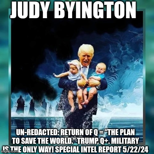 Judy Byington: Un-Redacted: Return of Q = “The Plan to Save the World.” Trump, Q+. Military Is the Only Way! Special Intel Report 5/22/24 (Video) 