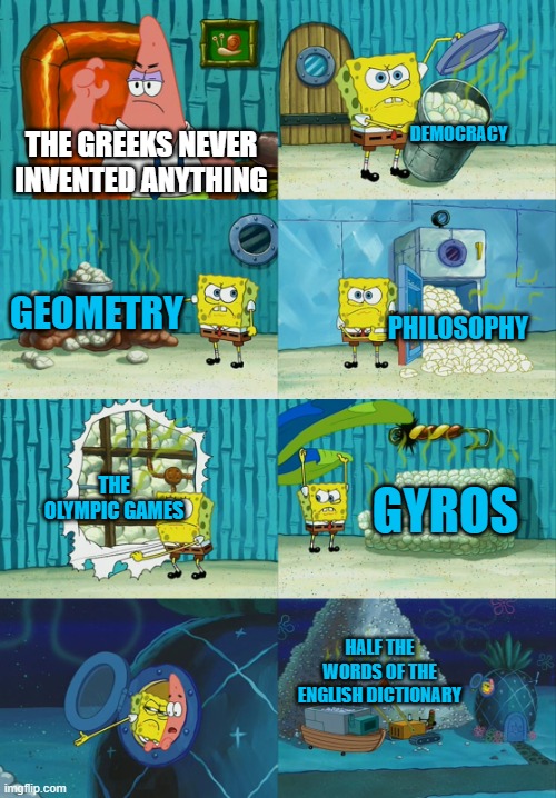 Greeks are not stupid | DEMOCRACY; THE GREEKS NEVER INVENTED ANYTHING; GEOMETRY; PHILOSOPHY; THE OLYMPIC GAMES; GYROS; HALF THE WORDS OF THE ENGLISH DICTIONARY | image tagged in spongebob diapers meme,memes,so true,greece | made w/ Imgflip meme maker