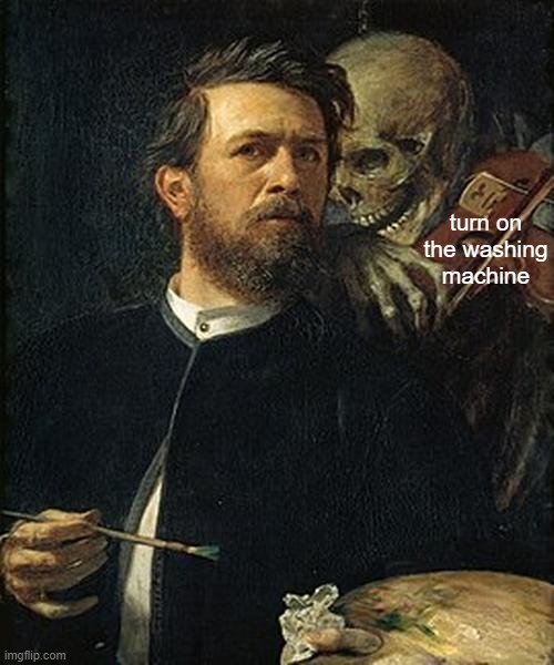 Skeleton whispering to man | turn on the washing machine | image tagged in skeleton whispering to man | made w/ Imgflip meme maker