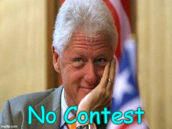 smiling bill clinton | No Contest | image tagged in smiling bill clinton | made w/ Imgflip meme maker