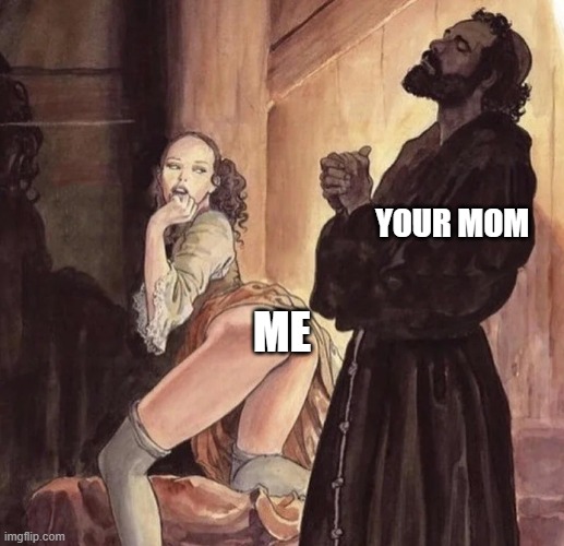 Monk Temptation | YOUR MOM ME | image tagged in monk temptation | made w/ Imgflip meme maker