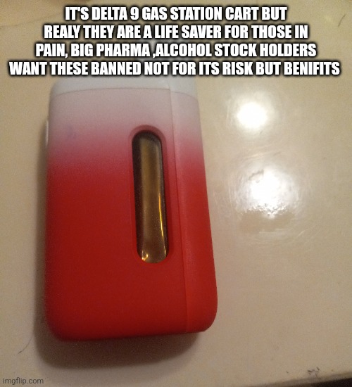 Delta 9 | IT'S DELTA 9 GAS STATION CART BUT REALY THEY ARE A LIFE SAVER FOR THOSE IN PAIN, BIG PHARMA ,ALCOHOL STOCK HOLDERS WANT THESE BANNED NOT FOR ITS RISK BUT BENIFITS | image tagged in gas station,weed,funny memes | made w/ Imgflip meme maker