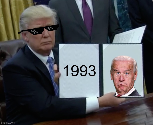 Trump Bill Signing | 1993 | image tagged in memes,trump bill signing | made w/ Imgflip meme maker