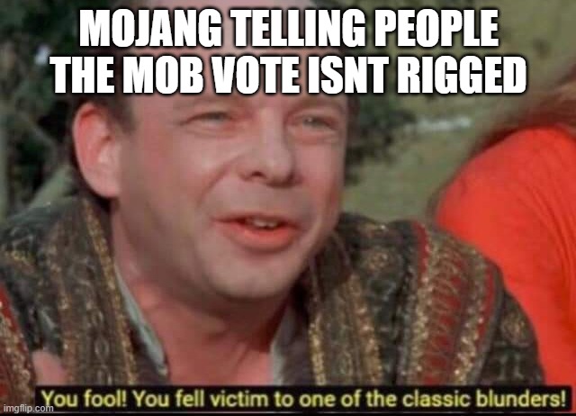 just joking dw | MOJANG TELLING PEOPLE THE MOB VOTE ISNT RIGGED | image tagged in you fool you fell victim to one of the classic blunders | made w/ Imgflip meme maker