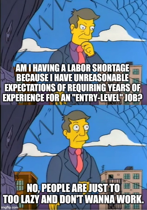 I'm not sure if there is actually a labor shortage | image tagged in skinner out of touch,employment,unemployment,work,jobs,hypocrisy | made w/ Imgflip meme maker