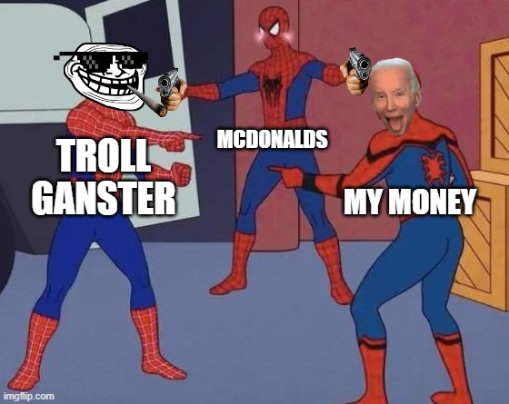 3 Spiderman Pointing | MCDONALDS; TROLL GANSTER; MY MONEY | image tagged in 3 spiderman pointing | made w/ Imgflip meme maker
