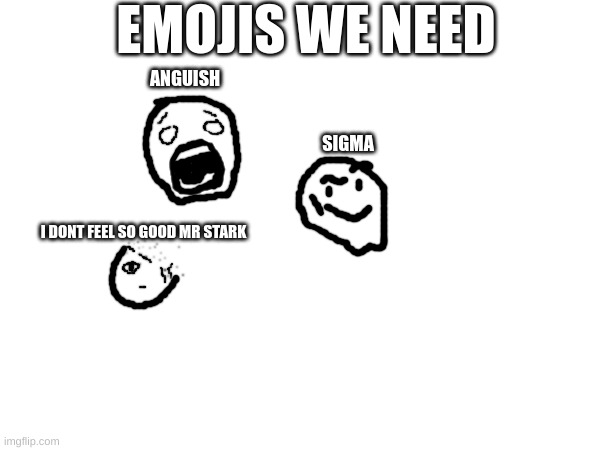 W or L emojis | EMOJIS WE NEED; ANGUISH; SIGMA; I DONT FEEL SO GOOD MR STARK | made w/ Imgflip meme maker