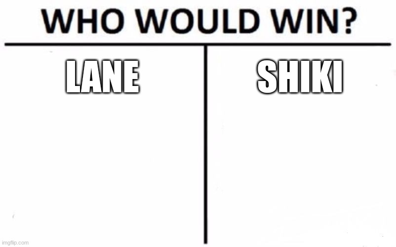 Who Would Win? | LANE; SHIKI | image tagged in memes,who would win | made w/ Imgflip meme maker