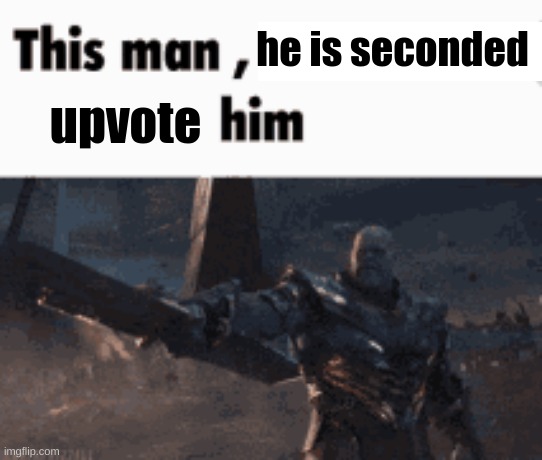 This man, _____ him | he is seconded upvote | image tagged in this man _____ him | made w/ Imgflip meme maker