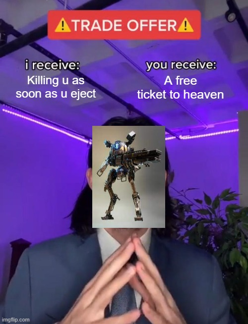Titanfall memes | Killing u as soon as u eject; A free ticket to heaven | image tagged in trade offer | made w/ Imgflip meme maker