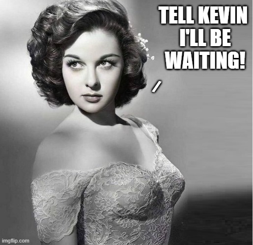 TELL KEVIN 
I'LL BE
WAITING! / | made w/ Imgflip meme maker