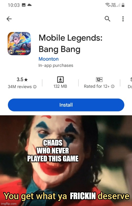 Ha ha, take that, stupid LoL ripoff that's just pay to win and full of trashtalkers and toxic players | CHADS WHO NEVER PLAYED THIS GAME; FRICKIN | image tagged in you get what ya f ing deserve joker,funny,mobile legends,game,google play | made w/ Imgflip meme maker