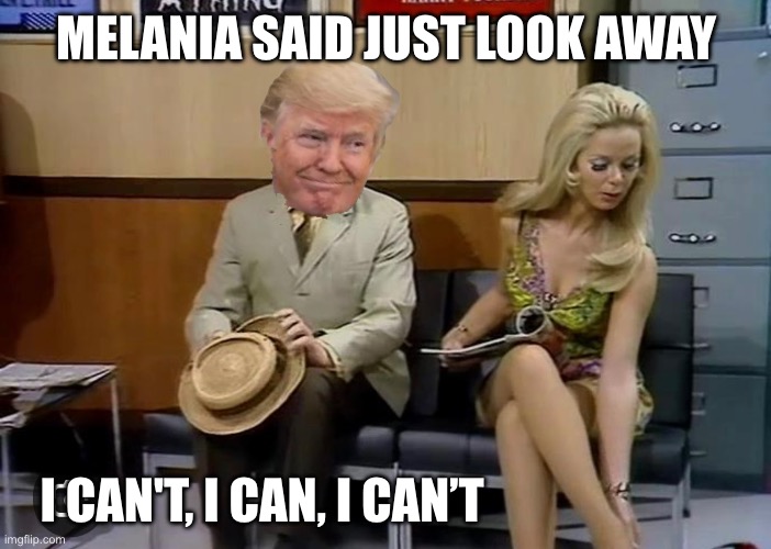 MELANIA SAID JUST LOOK AWAY; I CAN'T, I CAN, I CAN’T | made w/ Imgflip meme maker