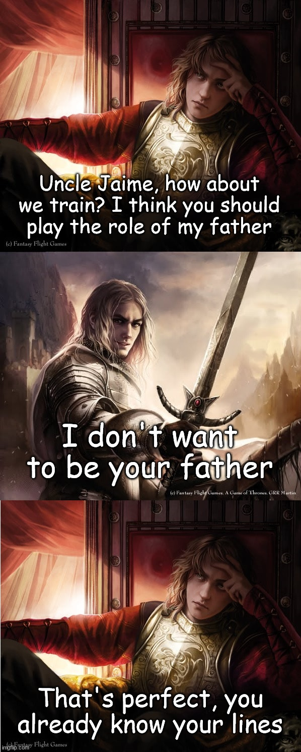 Uncle Jaime, how about we train? I think you should play the role of my father; I don't want to be your father; That's perfect, you already know your lines | image tagged in asoiaf,a song of ice and fire,joffrey baratheon,jaime lannister | made w/ Imgflip meme maker