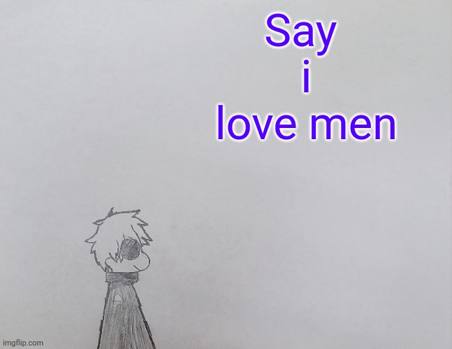 Temp by anybadboy | Say 
i love men | image tagged in temp by anybadboy | made w/ Imgflip meme maker