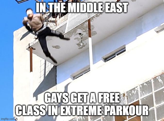 gay off building | IN THE MIDDLE EAST GAYS GET A FREE CLASS IN EXTREME PARKOUR | image tagged in gay off building | made w/ Imgflip meme maker