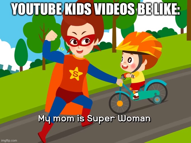 YOUTUBE KIDS VIDEOS BE LIKE: | made w/ Imgflip meme maker
