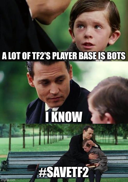 Finding Neverland | A LOT OF TF2'S PLAYER BASE IS BOTS; I KNOW; #SAVETF2 | image tagged in memes,finding neverland | made w/ Imgflip meme maker