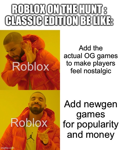 Roblox the hunt : classic be like | ROBLOX ON THE HUNT :
CLASSIC EDITION BE LIKE:; Add the actual OG games to make players feel nostalgic; Roblox; Add newgen games for popularity and money; Roblox | image tagged in memes,drake hotline bling | made w/ Imgflip meme maker
