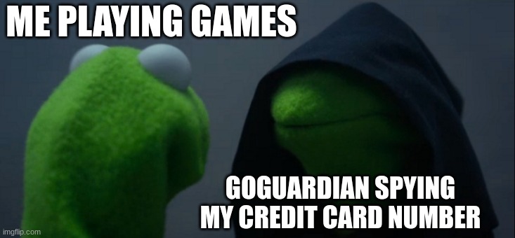 GoGuardian Meme #2 | ME PLAYING GAMES; GOGUARDIAN SPYING MY CREDIT CARD NUMBER | image tagged in memes,evil kermit,goguardian | made w/ Imgflip meme maker