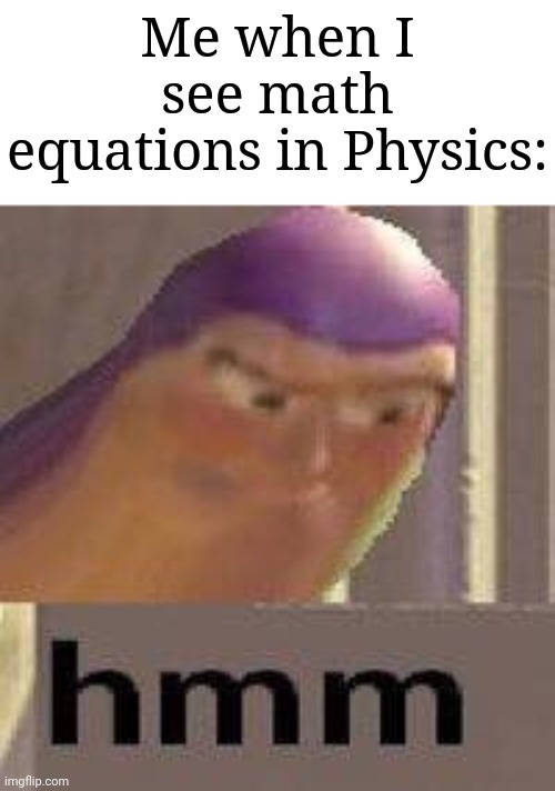 School memes | Me when I see math equations in Physics: | image tagged in buzz lightyear hmm,memes,funny,school | made w/ Imgflip meme maker