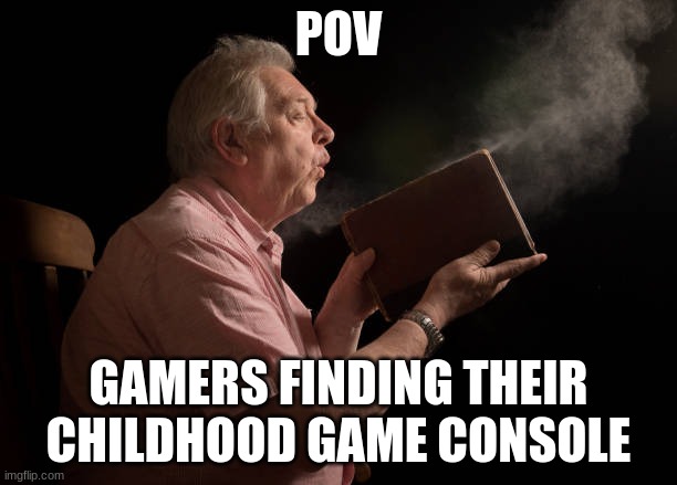 Childhood game consoles | POV; GAMERS FINDING THEIR CHILDHOOD GAME CONSOLE | image tagged in dusty book | made w/ Imgflip meme maker