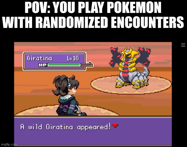 POV: YOU PLAY POKEMON WITH RANDOMIZED ENCOUNTERS | image tagged in and you encounter giratina in the wild | made w/ Imgflip meme maker
