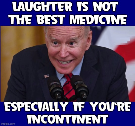 Mr. Peebody Needs Depends® | LAUGHTER IS NOT 
THE BEST MEDICINE; ESPECIALLY IF YOU'RE
 INCONTINENT | image tagged in vince vance,joe biden,laughter is the best medicine,incontinent,depends | made w/ Imgflip meme maker