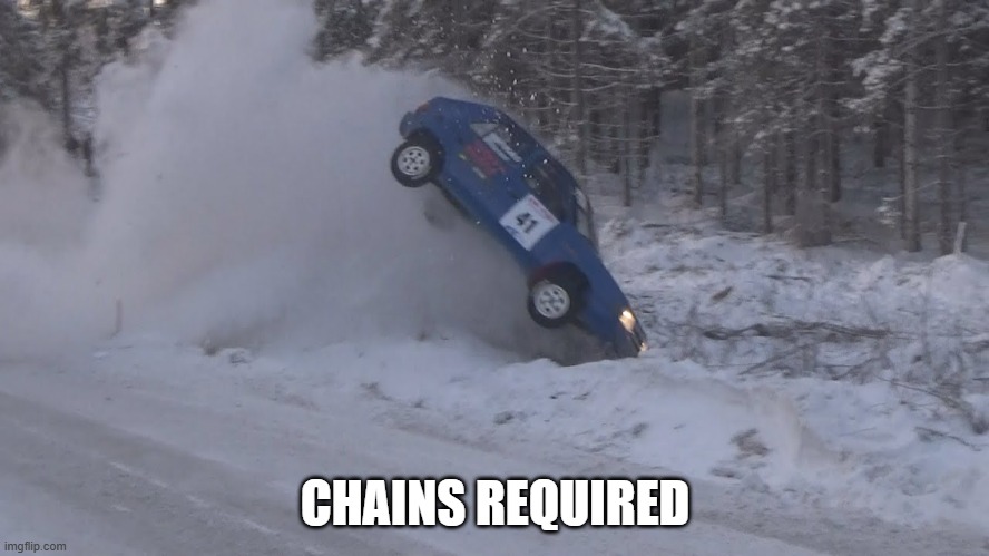 memes by Brad - Rally car needs chains | CHAINS REQUIRED | image tagged in sports,funny,cars,racing,snow,humor | made w/ Imgflip meme maker