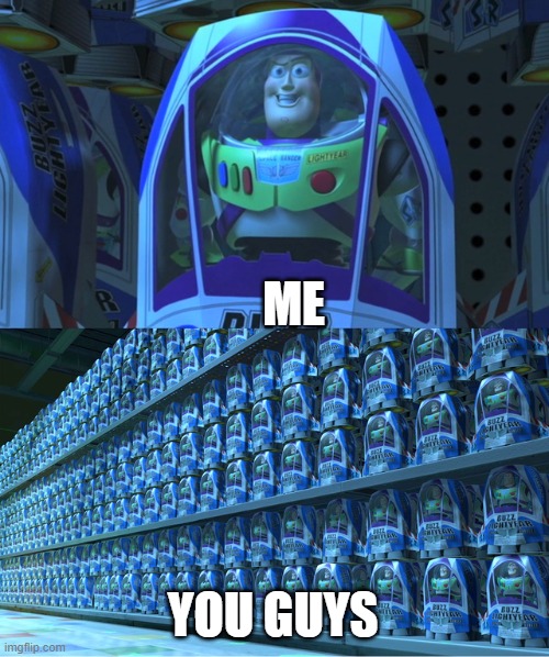 Buzz lightyear clones | ME YOU GUYS | image tagged in buzz lightyear clones | made w/ Imgflip meme maker