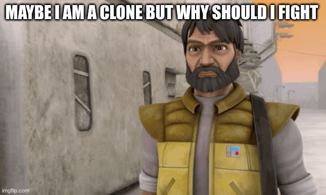 clone trooper Gregor | MAYBE I AM A CLONE BUT WHY SHOULD I FIGHT | image tagged in clone trooper gregor | made w/ Imgflip meme maker