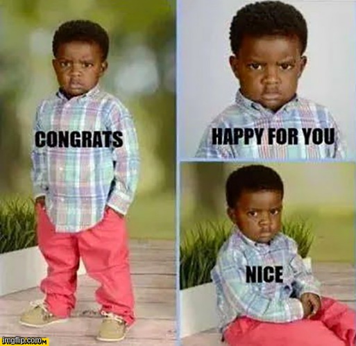 Congrats happy for you | image tagged in congrats happy for you | made w/ Imgflip meme maker