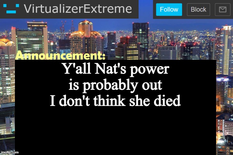 Virtualizer Updated Announcement | Y'all Nat's power is probably out I don't think she died | image tagged in virtualizer updated announcement | made w/ Imgflip meme maker