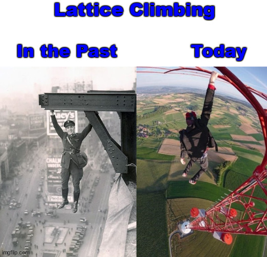 Extreme climbing, 100 years ago and today. | Lattice Climbing; In the Past             Today | image tagged in lattice climbing,gittersteigen,meme,climbing,stunt,awesome | made w/ Imgflip meme maker