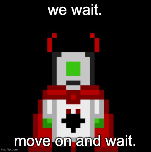 whackolyte but he’s a sprite made by cosmo | we wait. move on and wait. | image tagged in whackolyte but he s a sprite made by cosmo | made w/ Imgflip meme maker