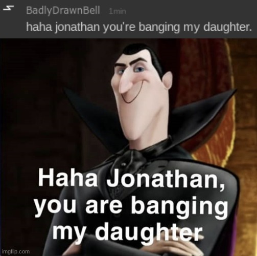 image tagged in haha jonathan you are banging my daughter | made w/ Imgflip meme maker