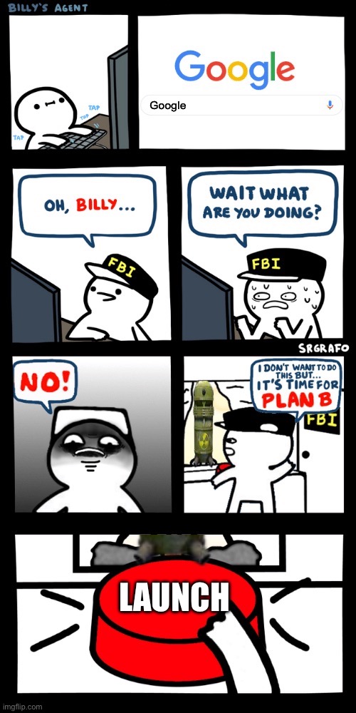 Don’t google Google on Google | Google; LAUNCH | image tagged in billy s fbi agent plan b | made w/ Imgflip meme maker