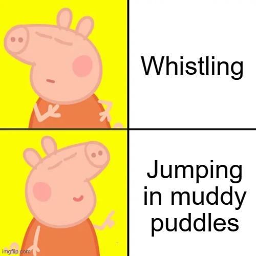 Drake Hotline Bling but it's Peppa Pig! | Whistling; Jumping in muddy puddles | image tagged in drake hotline bling but it's peppa pig | made w/ Imgflip meme maker