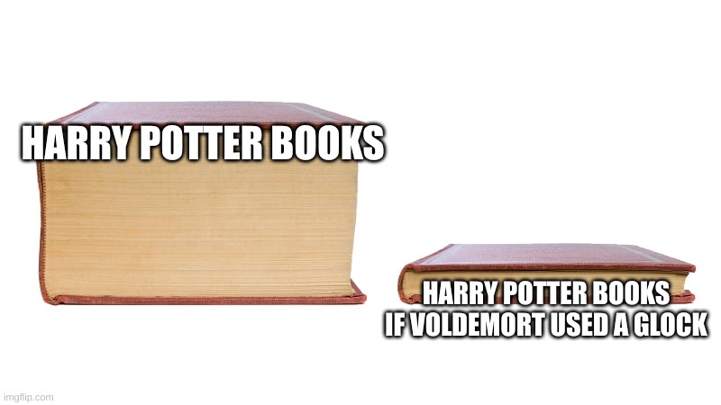 ... | HARRY POTTER BOOKS; HARRY POTTER BOOKS IF VOLDEMORT USED A GLOCK | image tagged in long book vs short book | made w/ Imgflip meme maker