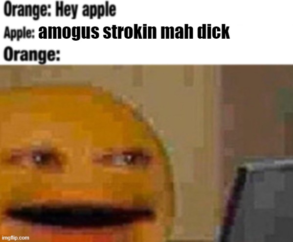 Hey apple | amogus strokin mah dick | image tagged in hey apple | made w/ Imgflip meme maker