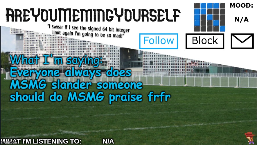 AreYouMemingYourself Annoucement | Everyone always does MSMG slander someone should do MSMG praise frfr | image tagged in areyoumemingyourself annoucement | made w/ Imgflip meme maker